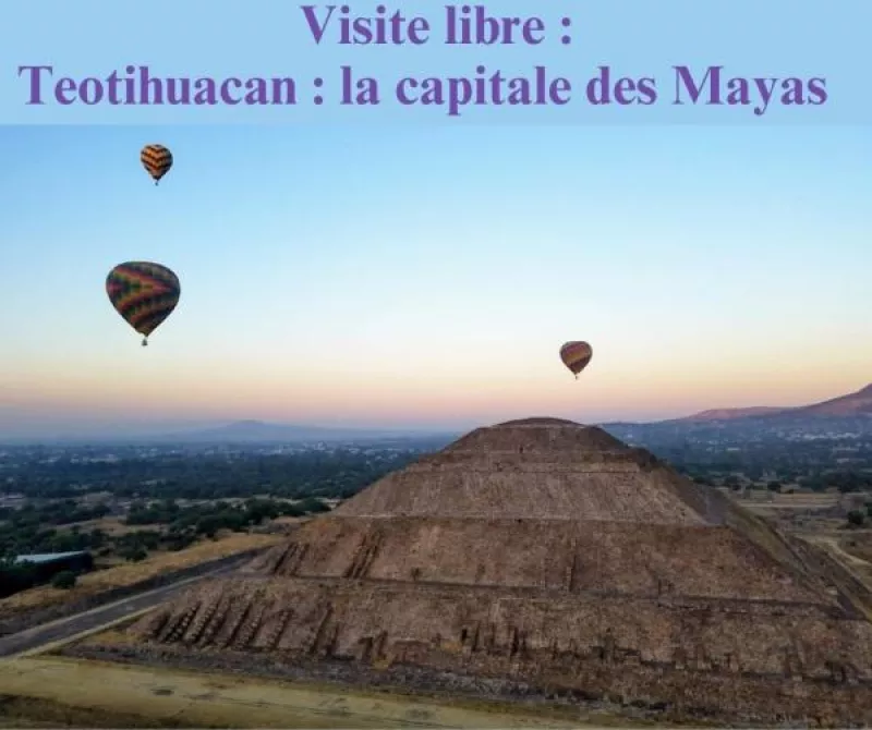 Visite Libre : Teotihuacan la Capitale des Mayas