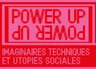 Power Up, Imaginaires Techniques et Utopies Sociales